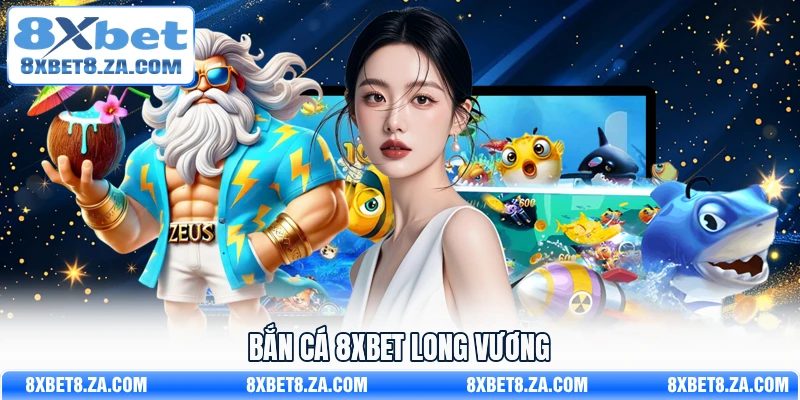 Bắn cá 8Xbet Long Vương