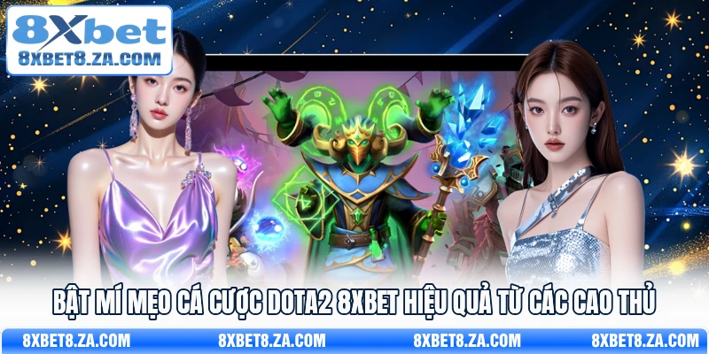 Bật mí mẹo cá cược DOTA2 8xbet hiệu quả từ các cao thủ