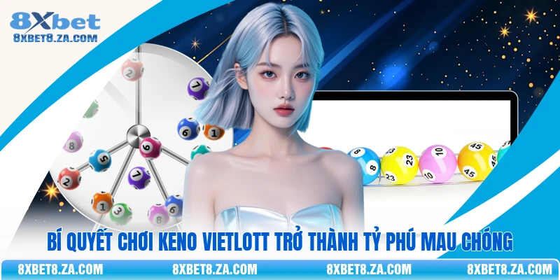 Bí Quyết Chơi Keno Vietlott Trở Thành Tỷ Phú Mau Chóng