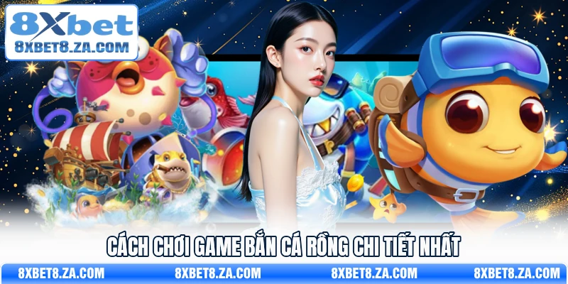 Cách chơi game bắn cá rồng chi tiết nhất 