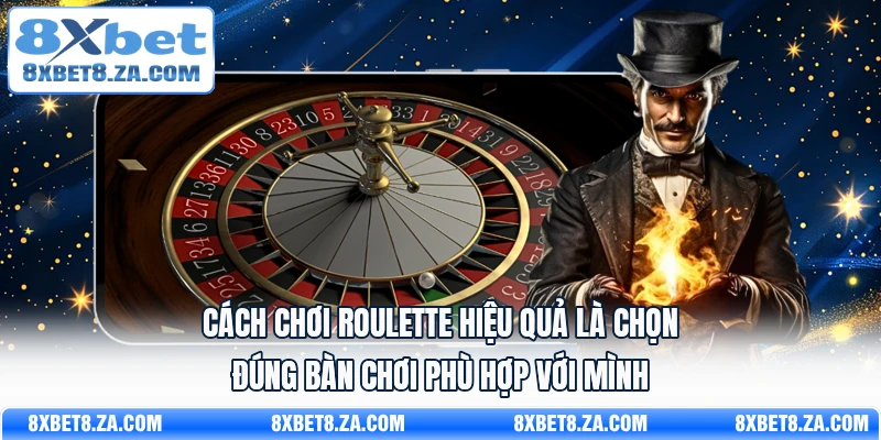 Cách chơi Roulette hiệu quả là chọn đúng bàn chơi phù hợp với mình
