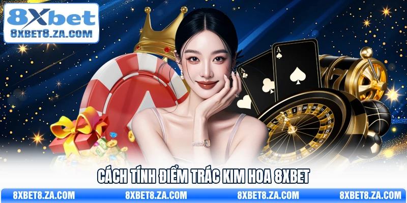 Cách tính điểm Trác Kim Hoa 8xbet