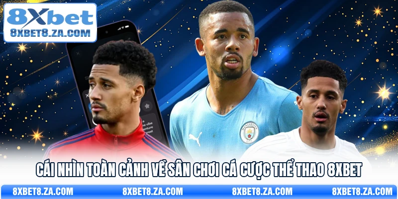 Cái nhìn toàn cảnh về sân chơi cá cược thể thao 8Xbet