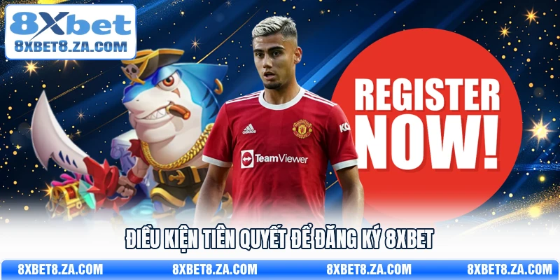 Điều kiện tiên quyết để đăng ký 8Xbet