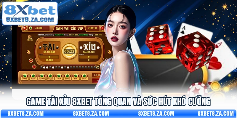 Game tài xỉu 8Xbet tổng quan và sức hút khó cưỡng