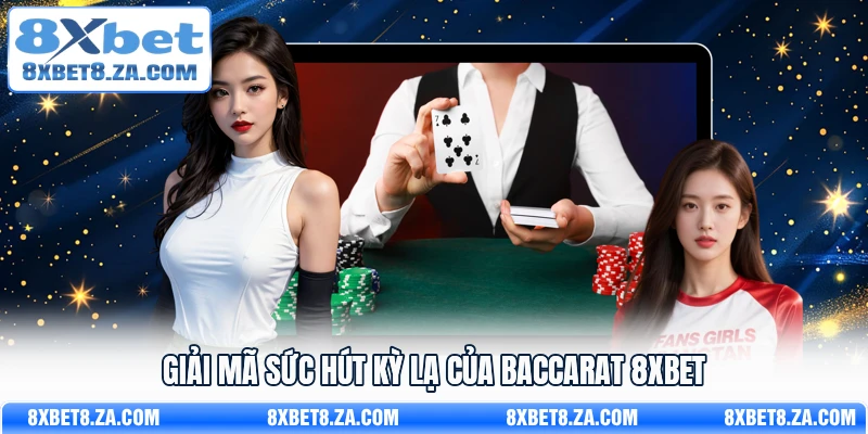 Giải mã sức hút kỳ lạ của Baccarat 8xbet