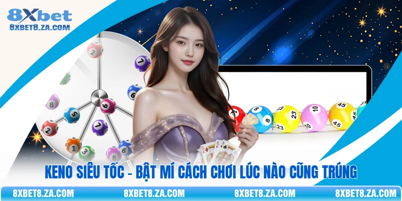 Keno Siêu Tốc - Bật Mí Cách Chơi Lúc Nào Cũng Trúng 