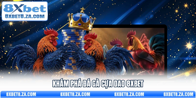 Khám phá đá gà cựa dao 8Xbet