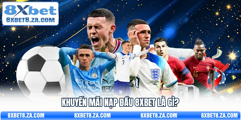 Khuyến mãi nạp đầu 8Xbet là gì?