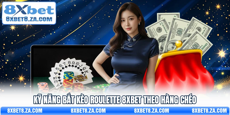 Kỹ năng bắt kèo Roulette 8Xbet theo hàng chéo