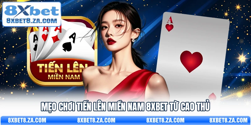Mẹo chơi tiến lên miền nam 8xbet từ cao thủ