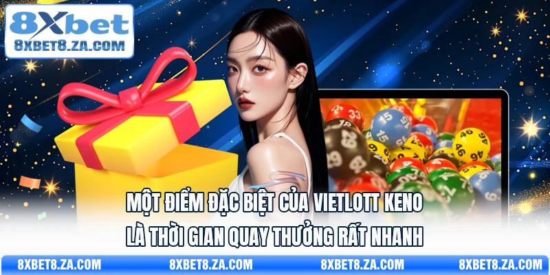 Một điểm đặc biệt của Vietlott Keno là thời gian quay thưởng rất nhanh