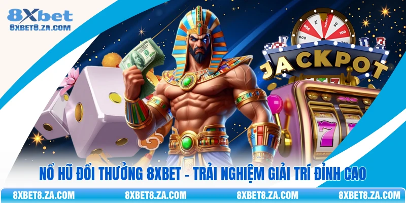 Nổ Hũ Đổi Thưởng 8Xbet - Trải Nghiệm Giải Trí Đỉnh Cao