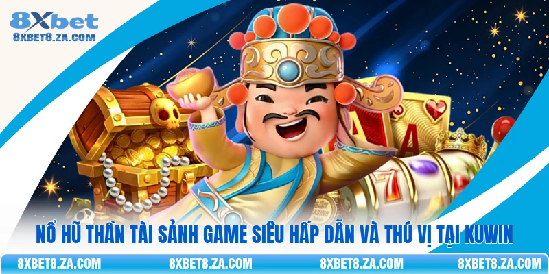 Nổ Hũ Thần Tài Sảnh Game Siêu Hấp Dẫn Và Thú Vị Tại 8Xbet