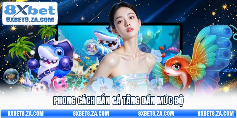 Phong cách bắn cá tăng dần mức độ 