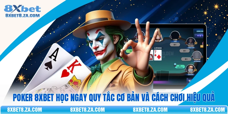 Poker 8Xbet Học Ngay Quy Tắc Cơ Bản Và Cách Chơi Hiệu Quả