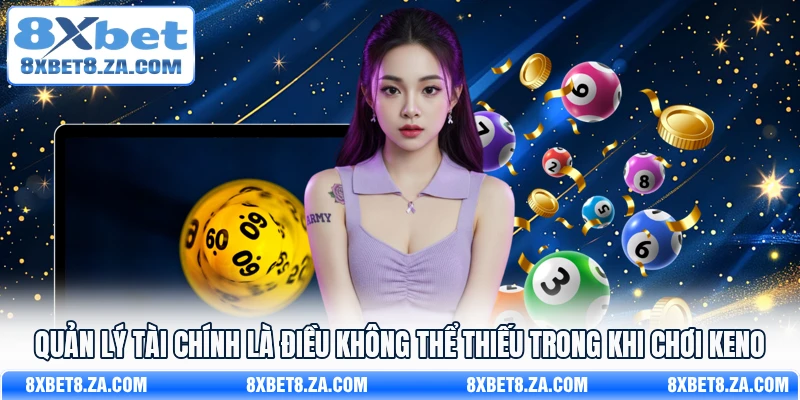 Quản lý tài chính là điều không thể thiếu trong khi chơi keno