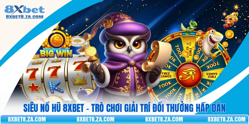 Siêu Nổ Hũ 8Xbet - Trò Chơi Giải Trí Đổi Thưởng Hấp Dẫn