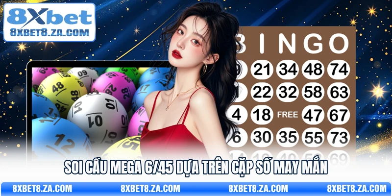 Soi cầu Mega 6/45 dựa trên cặp số may mắn
