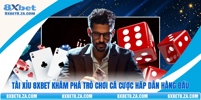 Tài Xỉu 8Xbet Khám Phá Trò Chơi Cá Cược Hấp Dẫn Hàng Đầu