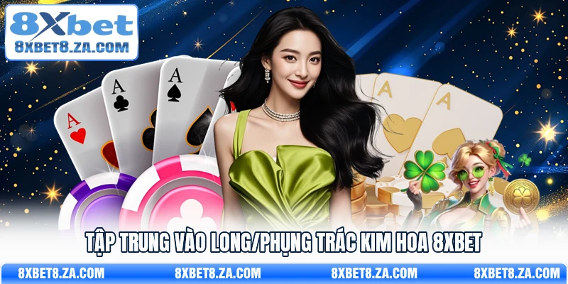 Tập trung vào Long/Phụng Trác Kim Hoa 8xbet