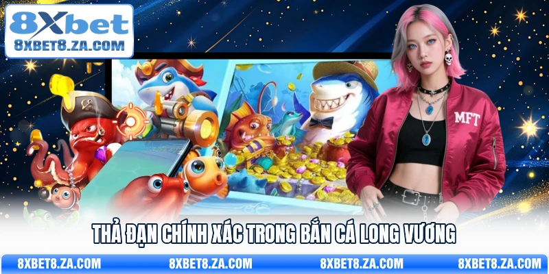 Thả đạn chính xác trong Bắn Cá Long Vương