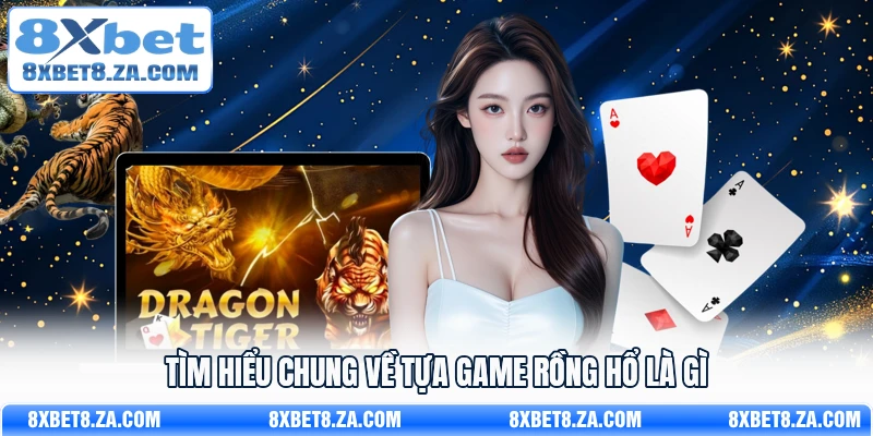 Tìm hiểu chung về tựa game rồng hổ là gì
