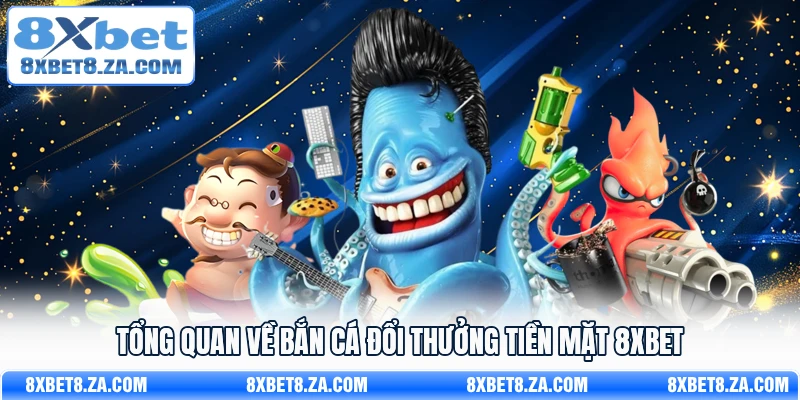 Tổng quan về bắn cá đổi thưởng tiền mặt 8Xbet