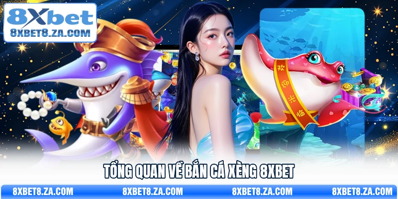 Tổng quan về Bắn Cá Xèng 8Xbet