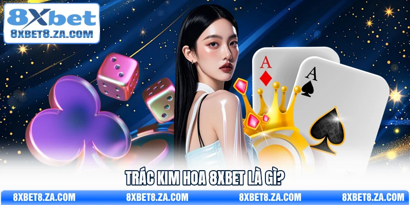 Trác Kim Hoa 8xbet là gì?