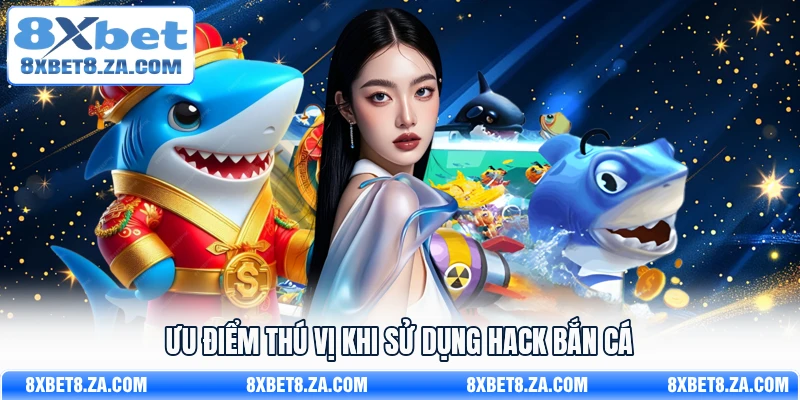 Ưu điểm thú vị khi sử dụng hack bắn cá