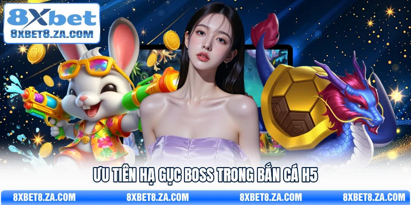 Ưu tiên hạ gục boss trong Bắn Cá H5