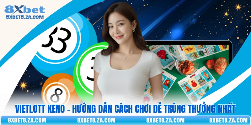 Vietlott Keno - Hướng Dẫn Cách Chơi Dễ Trúng Thưởng Nhất