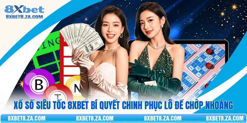 Xổ Số Siêu Tốc 8Xbet Bí Quyết Chinh Phục Lô Đề Chớp Nhoáng